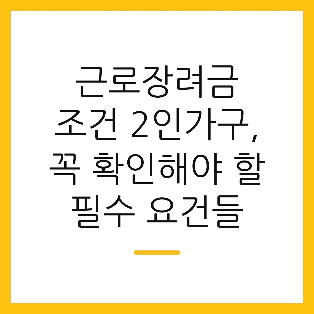 근로장려금 조건 2인가구, 꼭 확인해야 할 필수 요건들