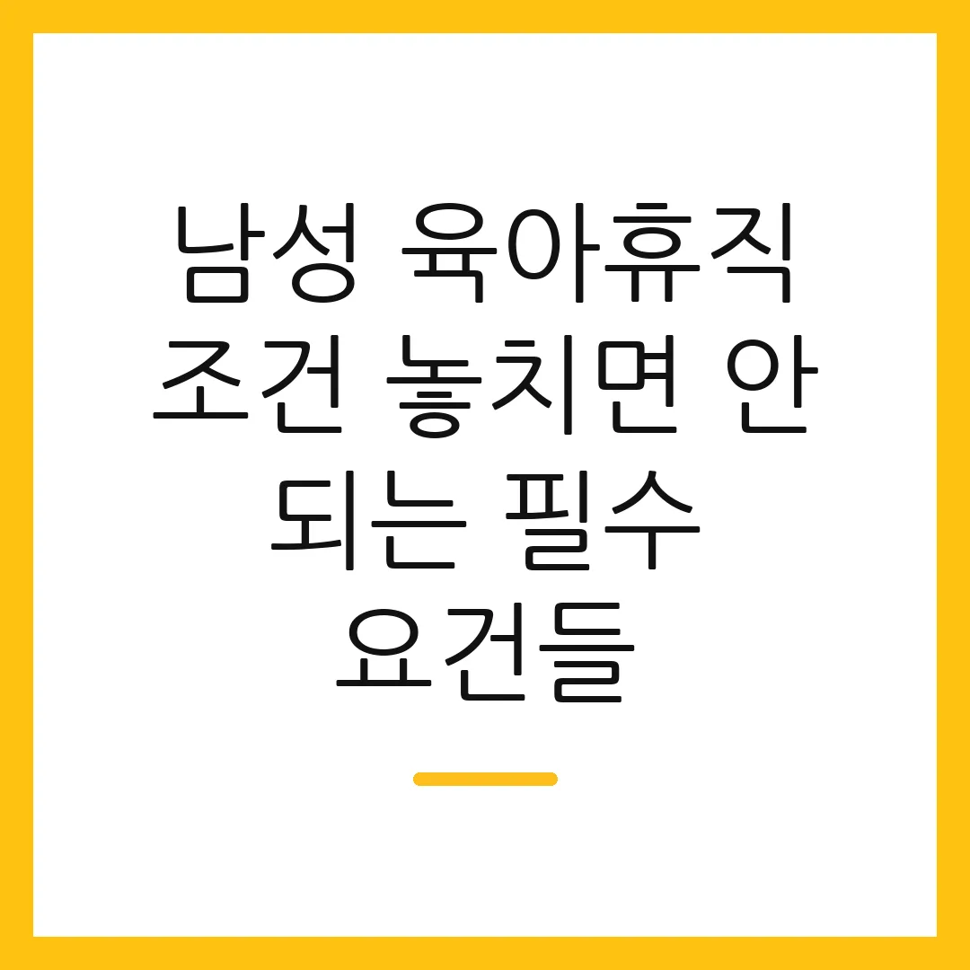 남성 육아휴직 조건 놓치면 안 되는 필수 요건들