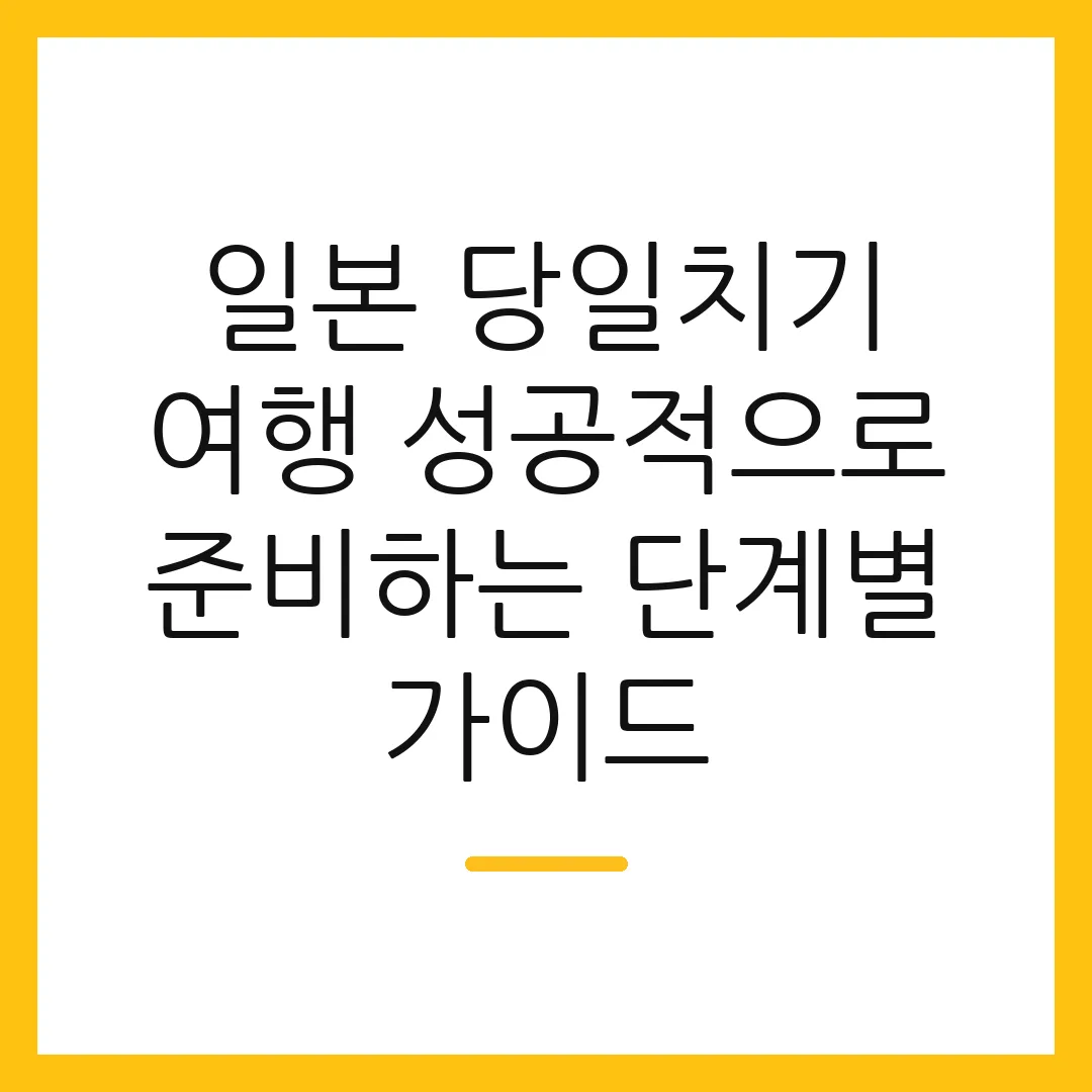 일본 당일치기 여행 성공적으로 준비하는 단계별 가이드