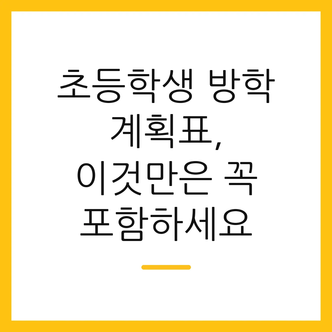 초등학생 방학 계획표, 이것만은 꼭 포함하세요
