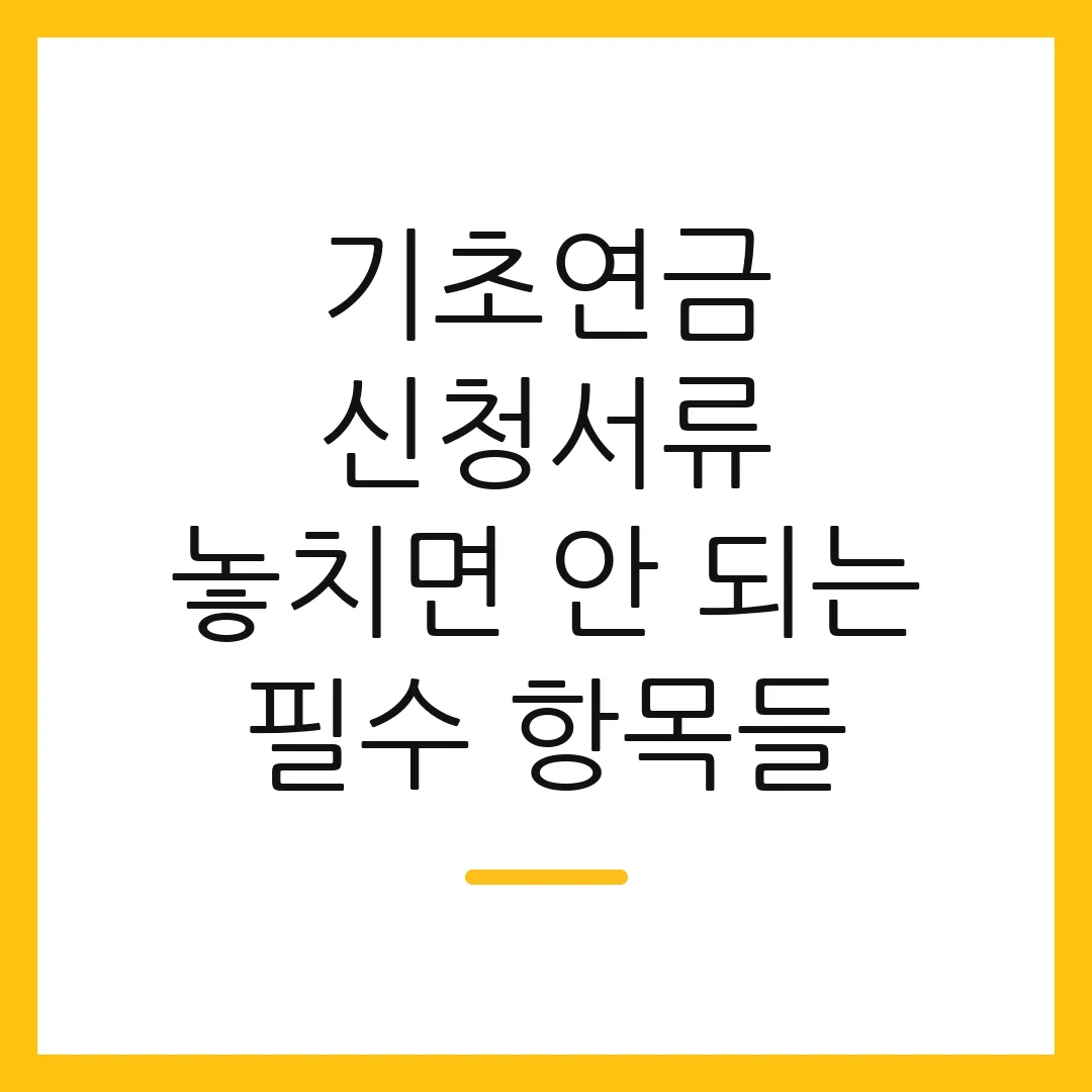 기초연금 신청서류 놓치면 안 되는 필수 항목들