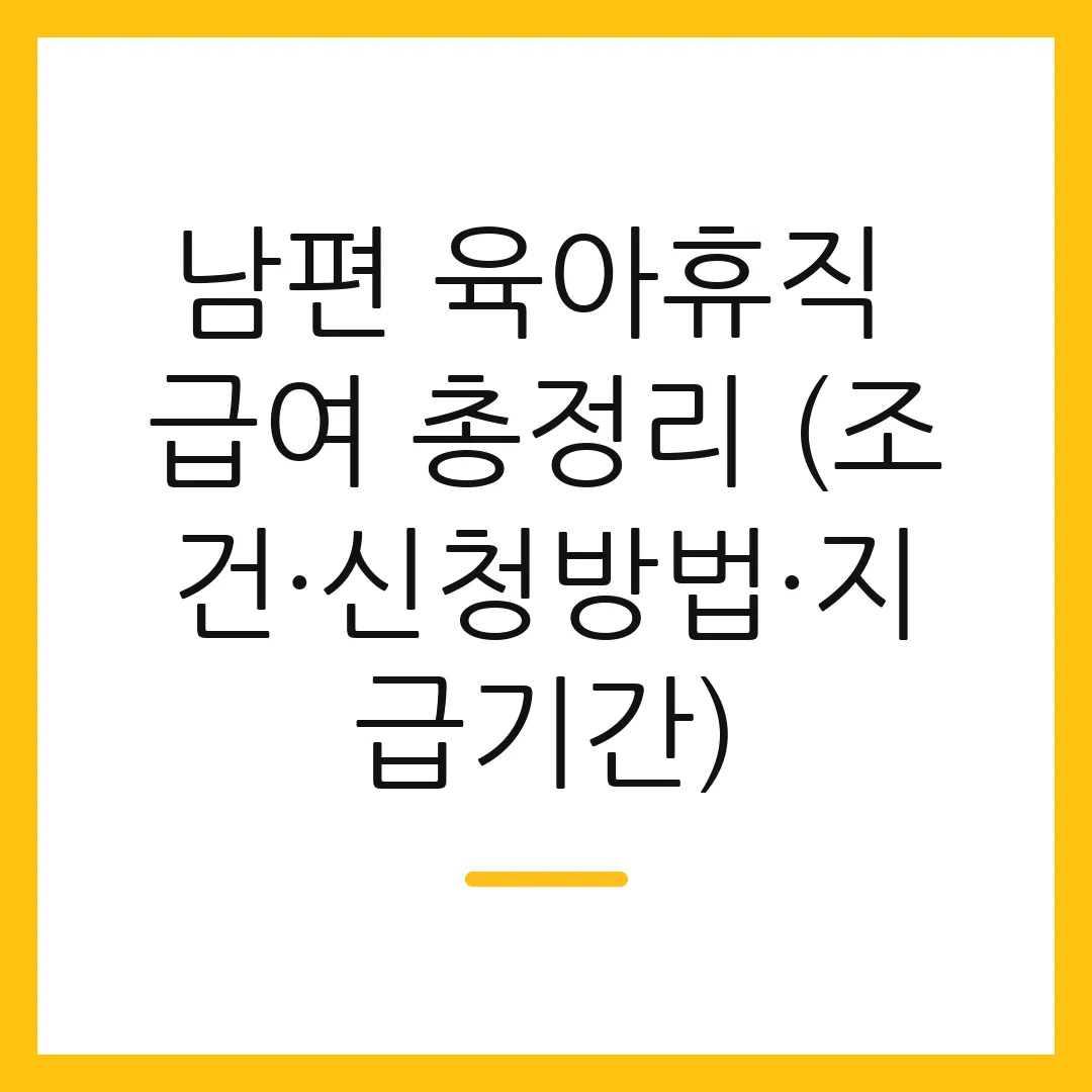 남편 육아휴직 급여 총정리 (조건·신청방법·지급기간)