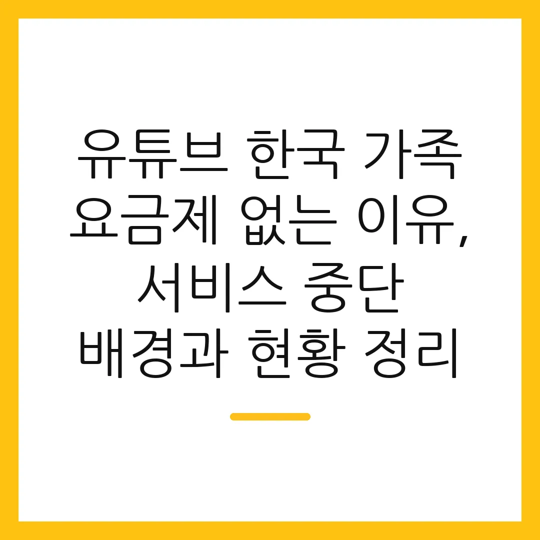 유튜브 한국 가족 요금제 없는 이유, 서비스 중단 배경과 현황 정리