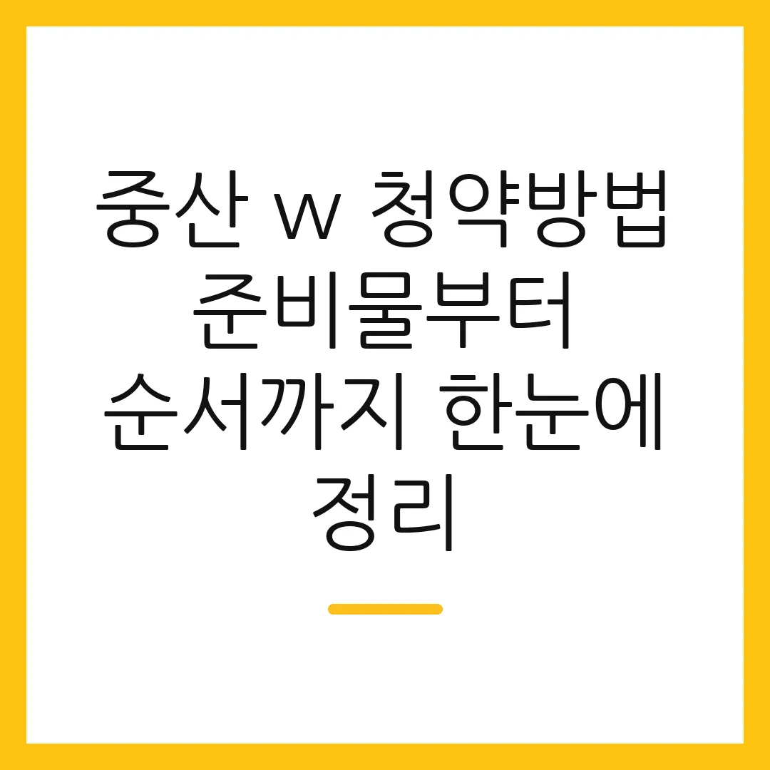 중산 w 청약방법 준비물부터 순서까지 한눈에 정리